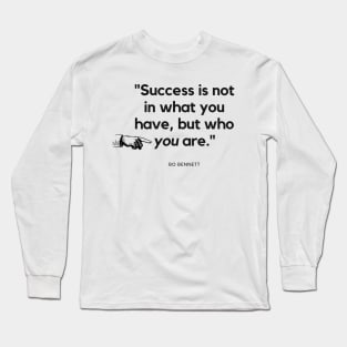 "Success is not in what you have, but who you are." - Bo Bennett Inspirational Quote Long Sleeve T-Shirt